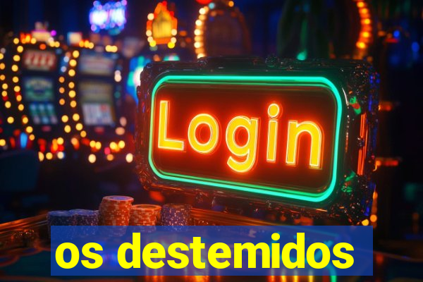 os destemidos